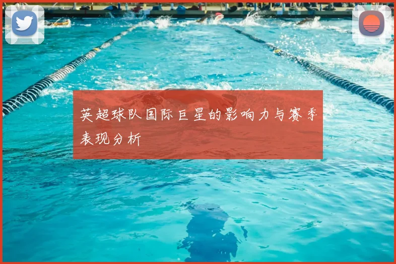 英超球队国际巨星的影响力与赛季表现分析